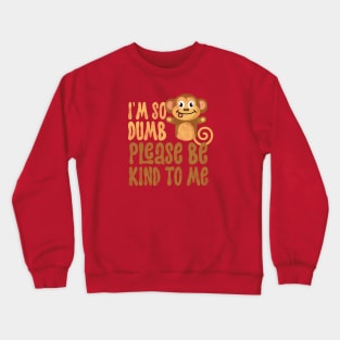 Im so dumb please be kind to me Crewneck Sweatshirt